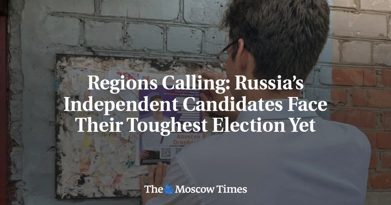 Regions Calling: Russia’s Independent Candidates Face Their Toughest Election Yet