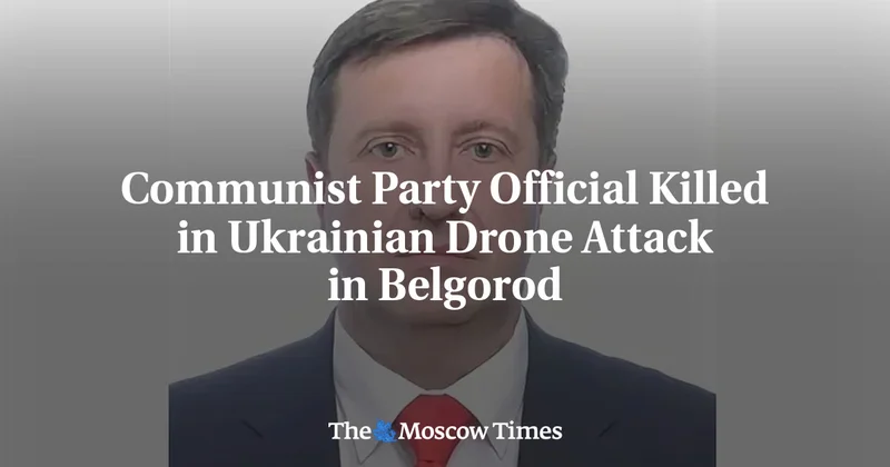 Communist Party Official Killed in Ukrainian Drone Attack in Belgorod