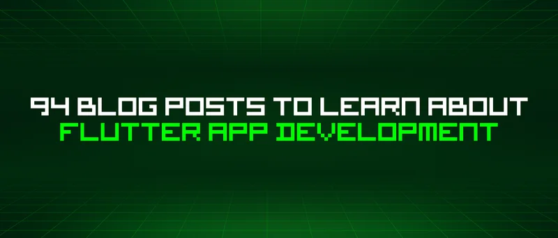 94 Blog Posts To Learn About Flutter App Development
