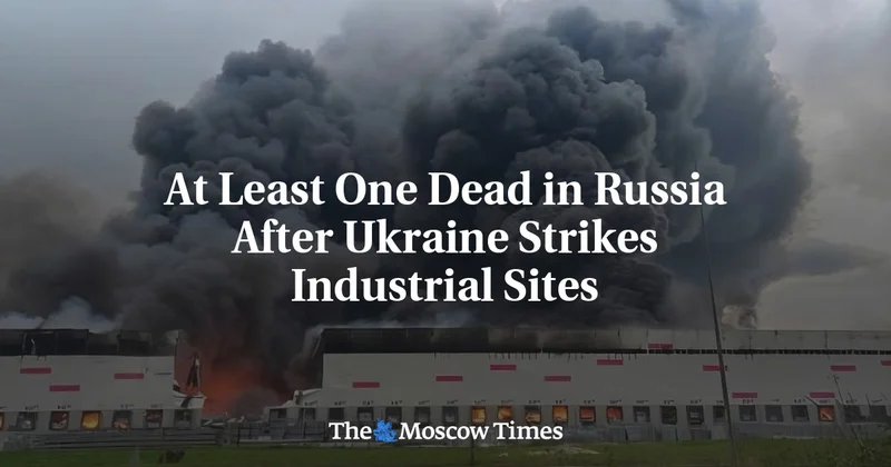 At Least One Dead in Russia After Ukraine Strikes Industrial Sites