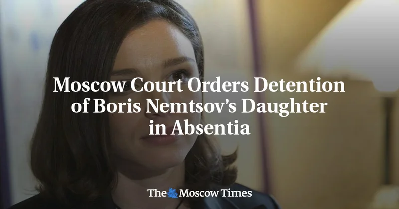 Moscow Court Orders Detention of Boris Nemtsov’s Daughter in Absentia