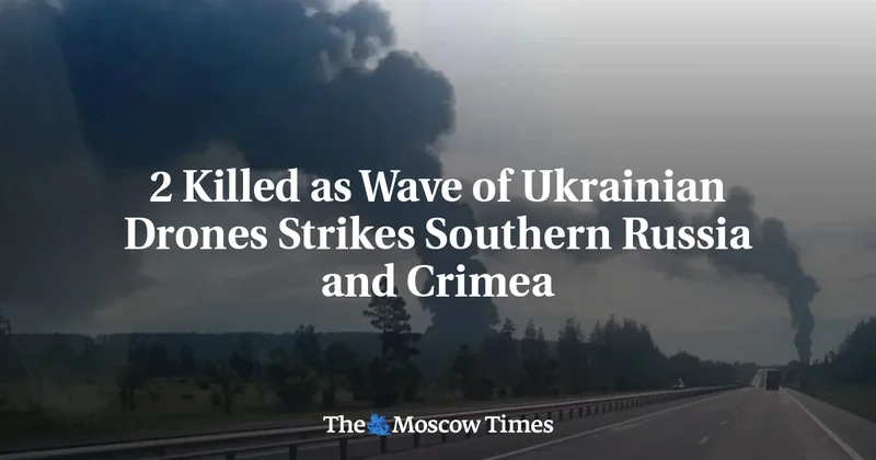 2 Killed as Wave of Ukrainian Drones Strikes Southern Russia and Crimea