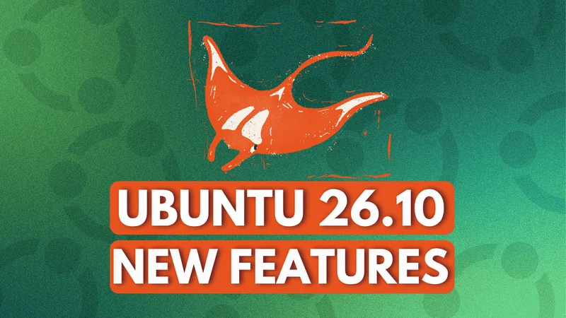 Ubuntu 26.10 "Stonking Stingray": All the New Features So Far