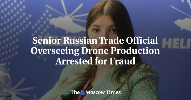 Senior Russian Trade Official Overseeing Drone Production Arrested for Fraud