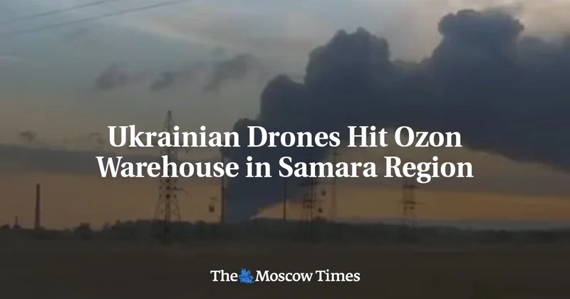 Ukrainian Drones Hit Ozon Warehouse in Samara Region