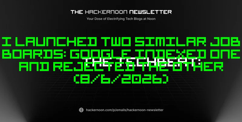 The TechBeat: I Launched Two Similar Job Boards: Google Indexed One and Rejected the Other (8/6/2026)