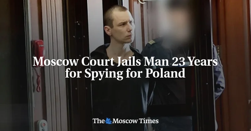 Moscow Court Jails Man 23 Years for Spying for Poland