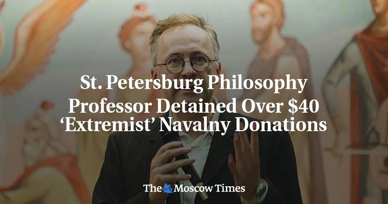 St. Petersburg Philosophy Professor Detained Over $40 ‘Extremist’ Navalny Donations