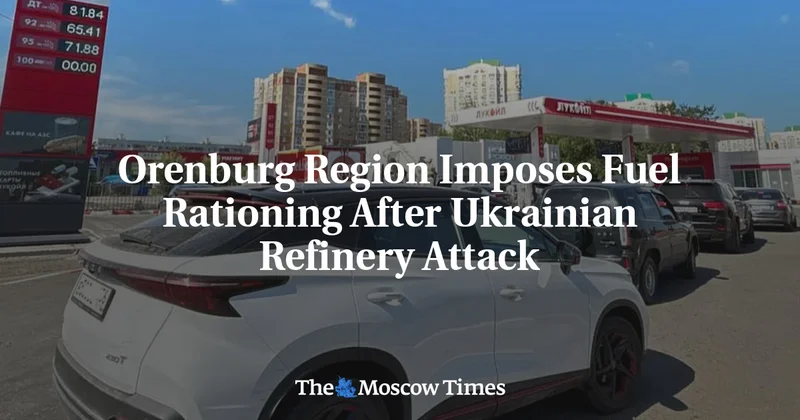Orenburg Region Imposes Fuel Rationing After Ukrainian Refinery Attack