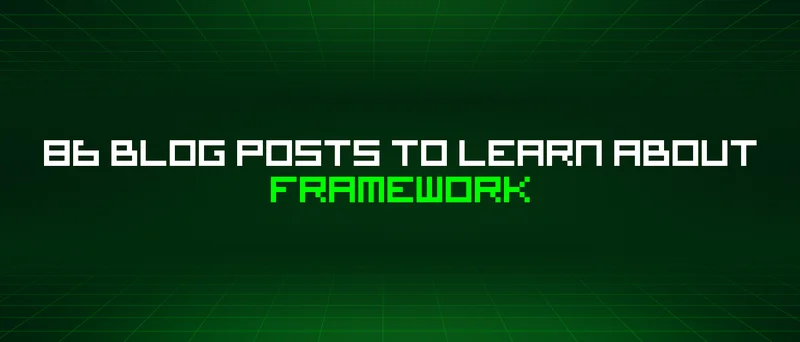 86 Blog Posts To Learn About Framework