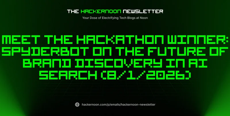 The HackerNoon Newsletter: Meet the Hackathon Winner: SpyderBot on the Future of Brand Discovery in AI Search (8/1/2026)