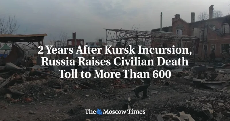 2 Years After Kursk Incursion, Russia Raises Civilian Death Toll to More Than 600