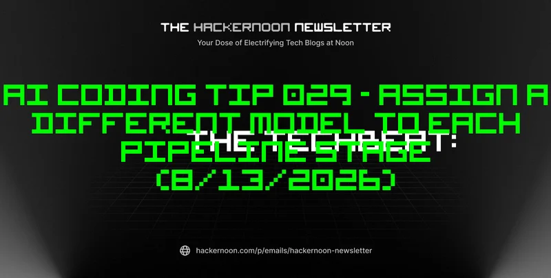 The TechBeat: AI Coding Tip 029 - Assign a Different Model to Each Pipeline Stage (8/13/2026)