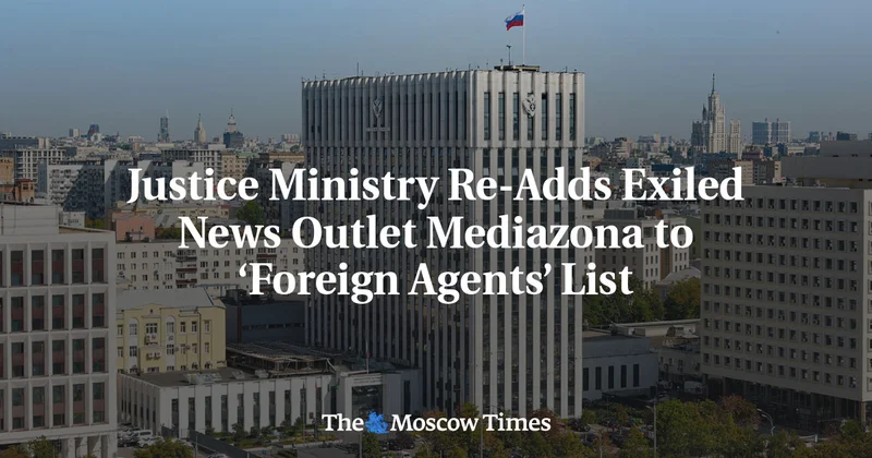 Justice Ministry Re-Adds Exiled News Outlet Mediazona to ‘Foreign Agents’ List