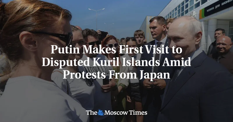 Putin Makes First Visit to Disputed Kuril Islands Amid Protests From Japan