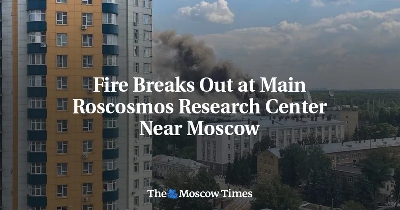 Fire Breaks Out at Main Roscosmos Research Center Near Moscow