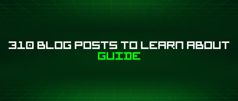 310 Blog Posts To Learn About Guide