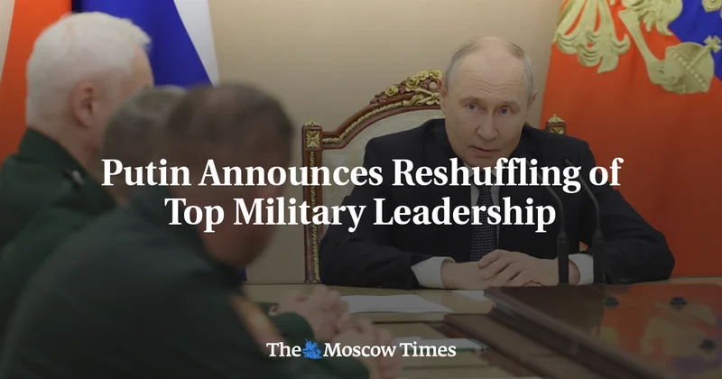 Putin Announces Reshuffling of Top Military Leadership