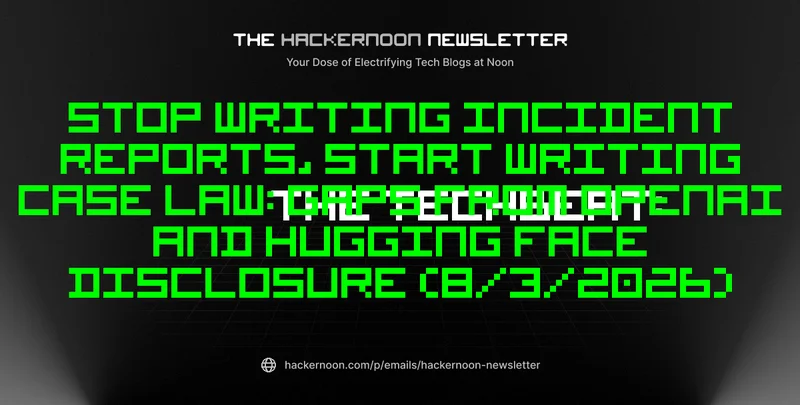The TechBeat: Stop Writing Incident Reports, Start Writing Case Law: Gaps from OpenAI and Hugging Face Disclosure (8/3/2026)