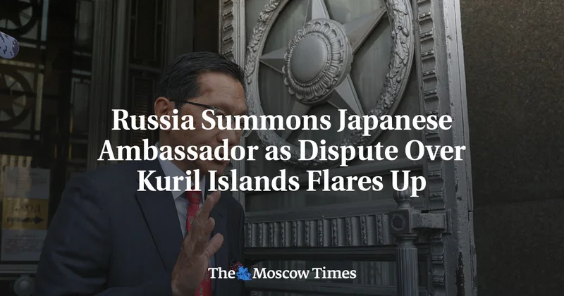 Russia Summons Japanese Ambassador as Dispute Over Kuril Islands Flares Up