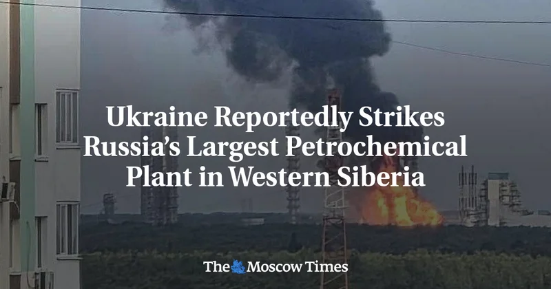 Ukraine Reportedly Strikes Russia’s Largest Petrochemical Plant in Western Siberia