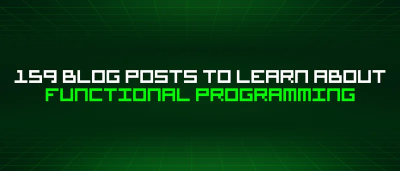 159 Blog Posts To Learn About Functional Programming