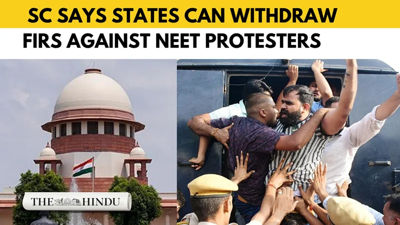 Supreme Court clears way for States to withdraw NEET protest FIRs