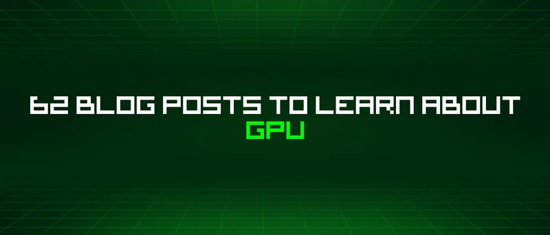 62 Blog Posts To Learn About Gpu