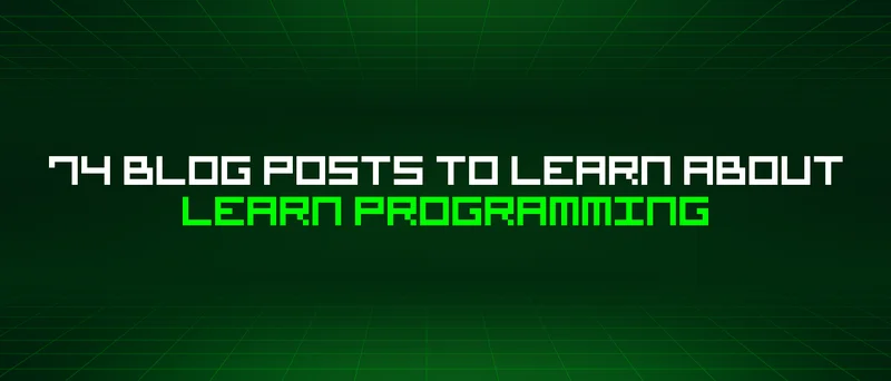 74 Blog Posts To Learn About Learn Programming