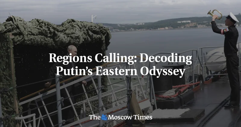 Regions Calling: Decoding Putin’s Eastern Odyssey