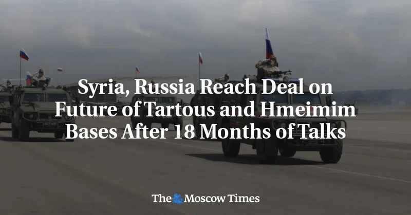 Syria, Russia Reach Deal on Future of Tartous and Hmeimim Bases After 18 Months of Talks