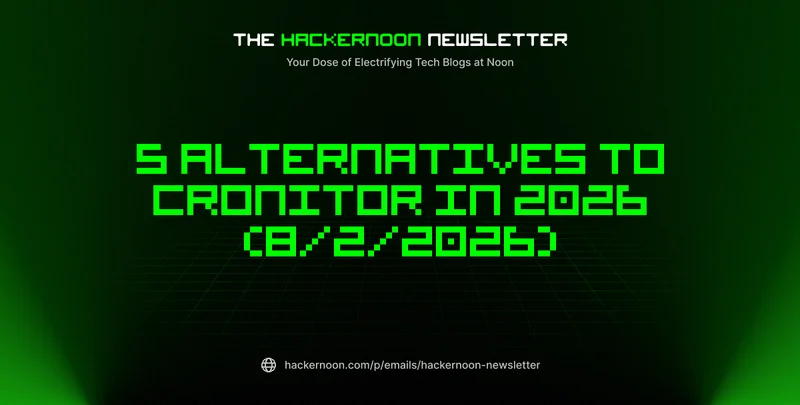 The HackerNoon Newsletter: 5 Alternatives to Cronitor in 2026 (8/2/2026)