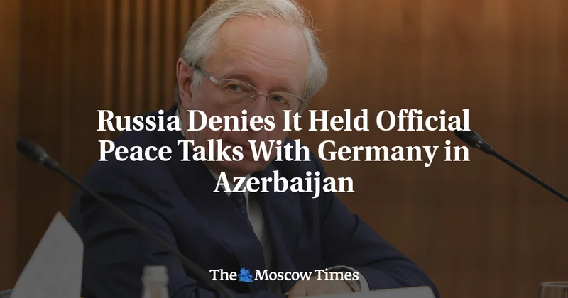 Russia Denies It Held Official Peace Talks With Germany in Azerbaijan