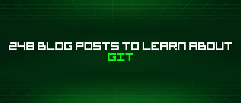 248 Blog Posts To Learn About Git